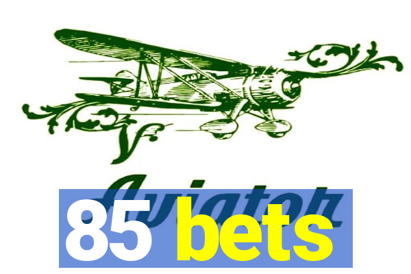 85 bets